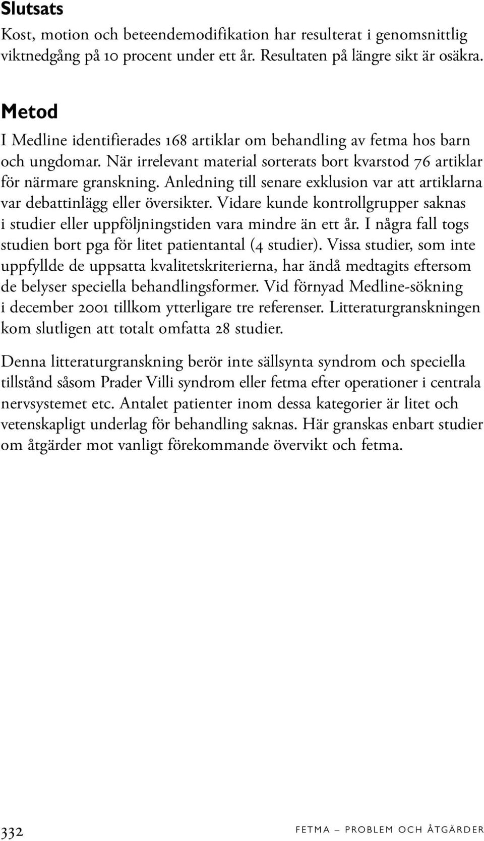 Anledning till senare exklusion var att artiklarna var debattinlägg eller översikter. Vidare kunde kontrollgrupper saknas i studier eller uppföljningstiden vara mindre än ett år.