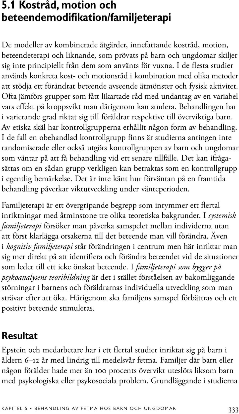 I de flesta studier används konkreta kost- och motionsråd i kombination med olika metoder att stödja ett förändrat beteende avseende ätmönster och fysisk aktivitet.