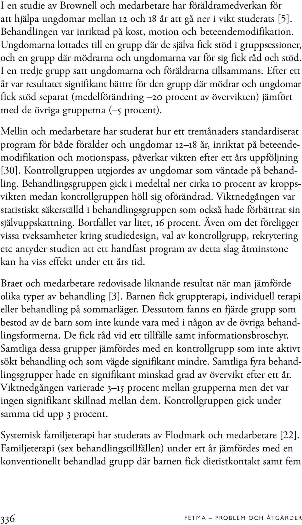 Ungdomarna lottades till en grupp där de själva fick stöd i gruppsessioner, och en grupp där mödrarna och ungdomarna var för sig fick råd och stöd.