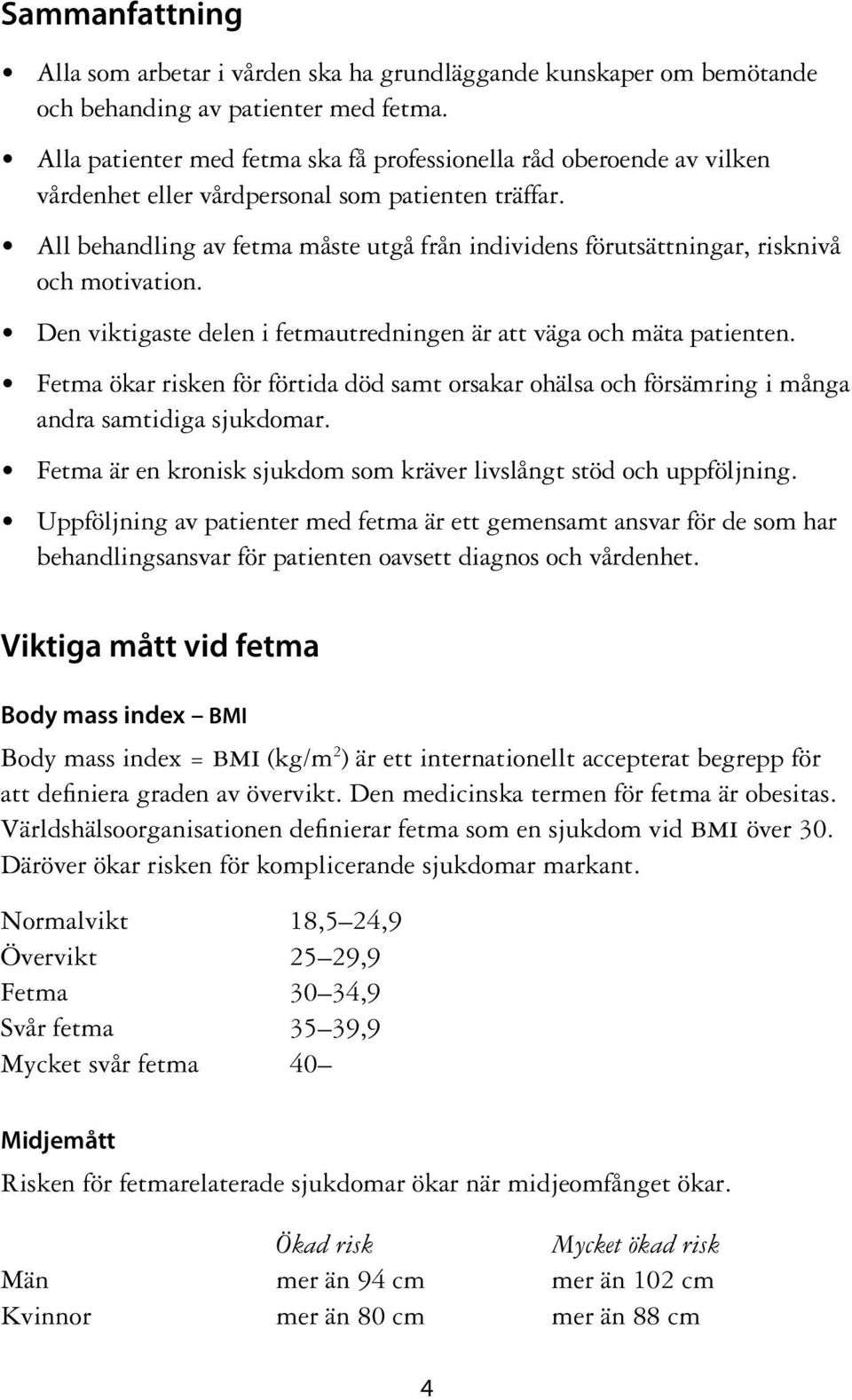 All behandling av fetma måste utgå från individens förutsättningar, risknivå och motivation. Den viktigaste delen i fetmautredningen är att väga och mäta patienten.