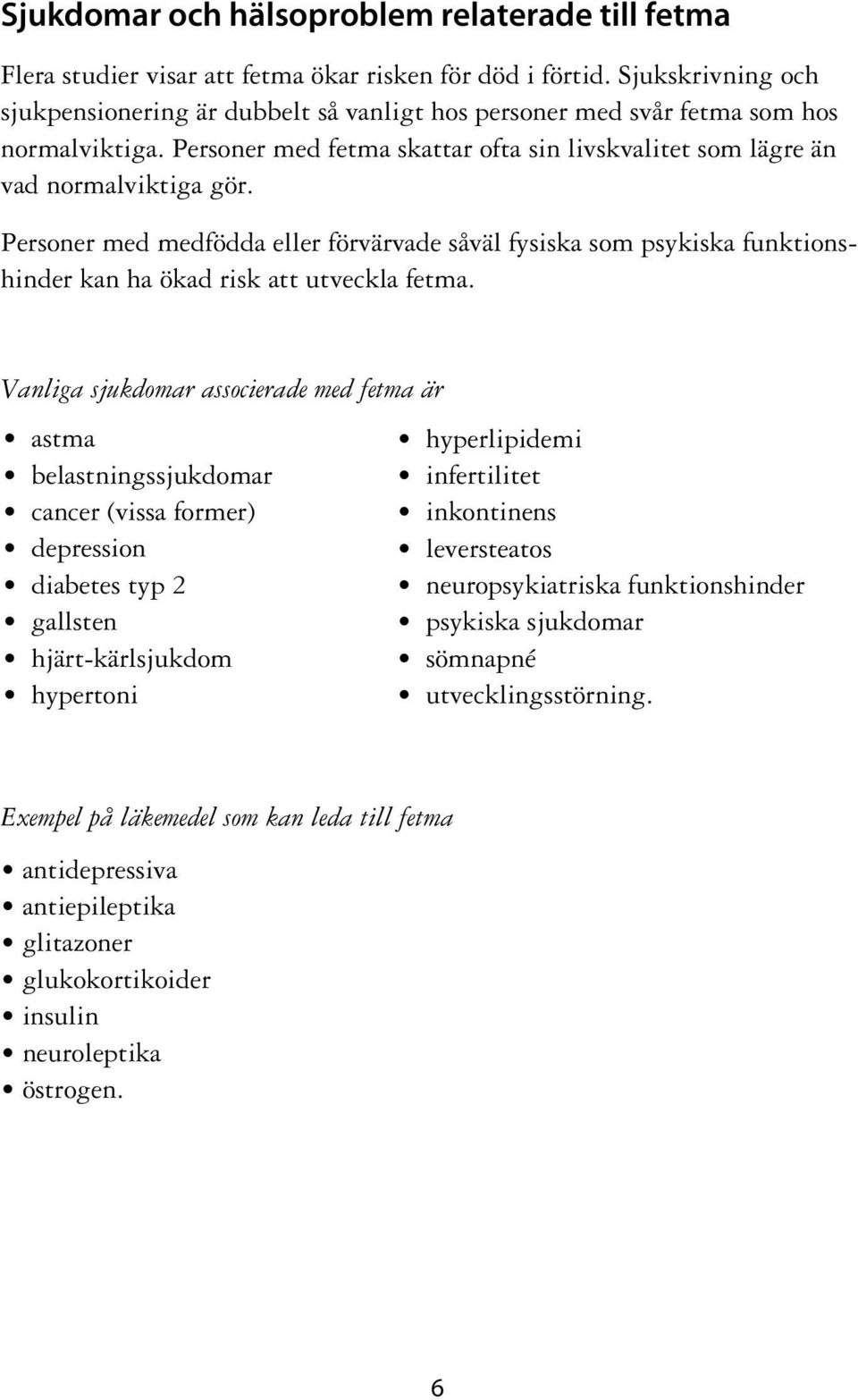 Personer med medfödda eller förvärvade såväl fysiska som psykiska funktionshinder kan ha ökad risk att utveckla fetma.