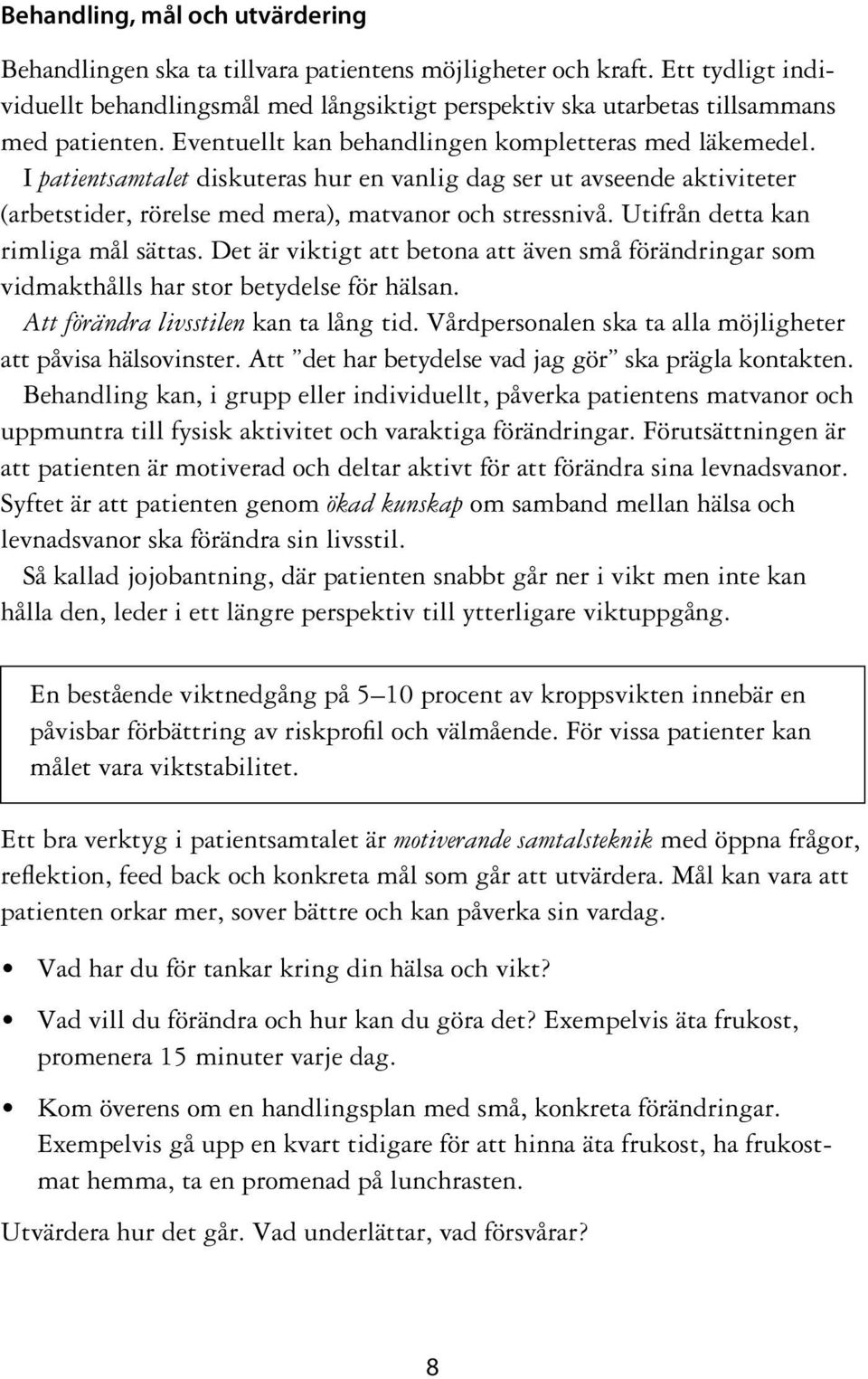 I patientsamtalet diskuteras hur en vanlig dag ser ut avseende aktiviteter (arbetstider, rörelse med mera), matvanor och stressnivå. Utifrån detta kan rimliga mål sättas.