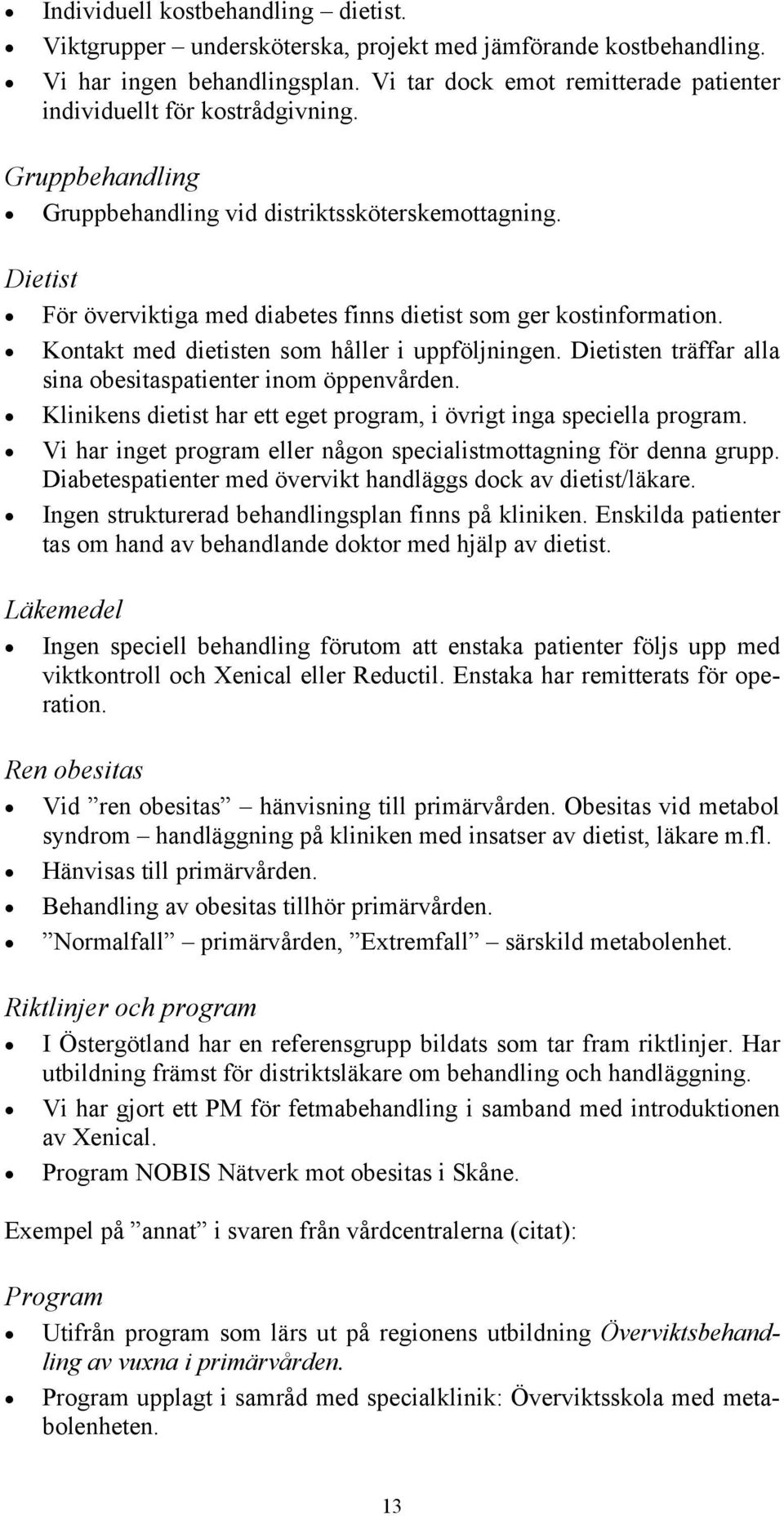 Dietist För överviktiga med diabetes finns dietist som ger kostinformation. Kontakt med dietisten som håller i uppföljningen. Dietisten träffar alla sina obesitaspatienter inom öppenvården.