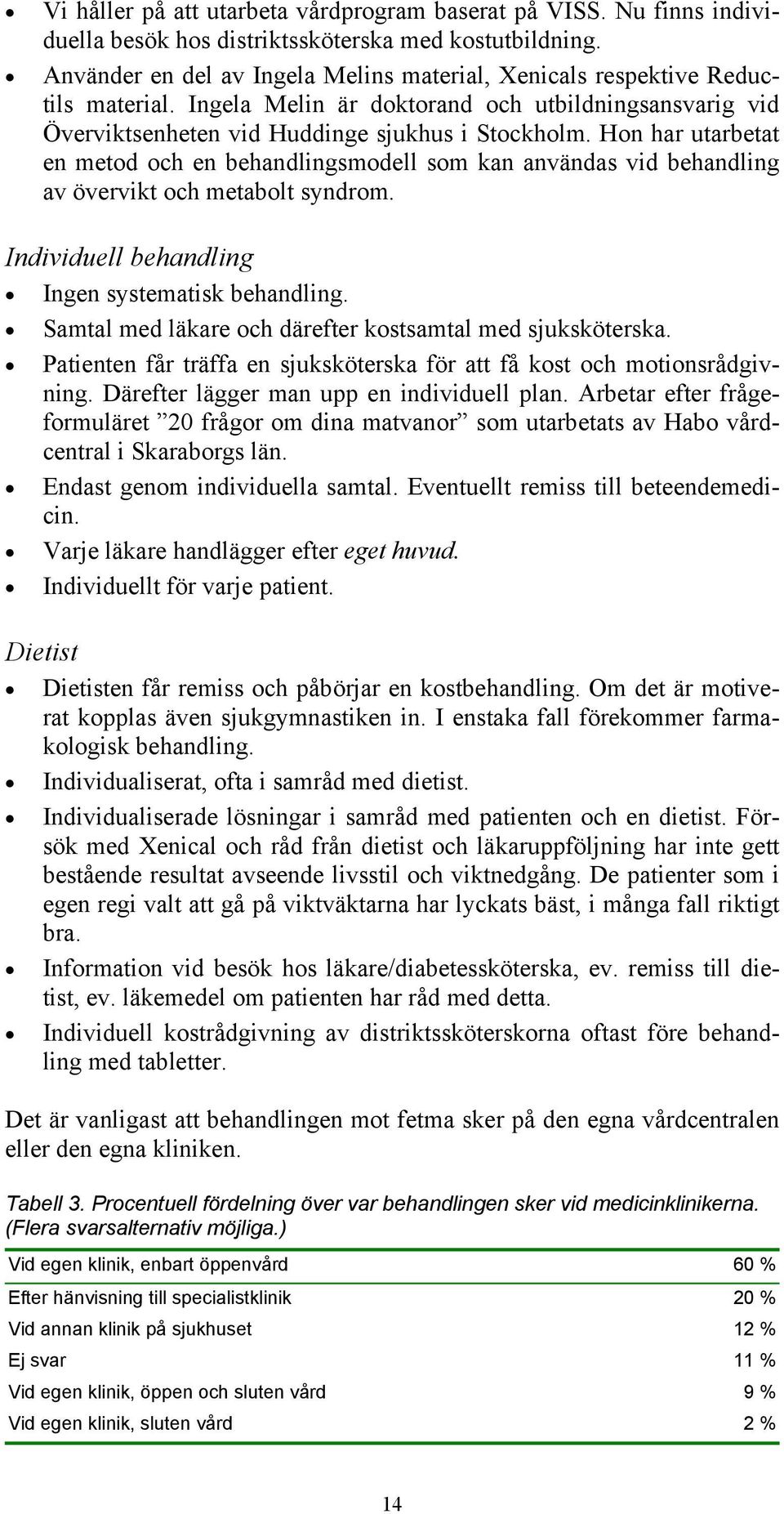 Hon har utarbetat en metod och en behandlingsmodell som kan användas vid behandling av övervikt och metabolt syndrom. Individuell behandling Ingen systematisk behandling.