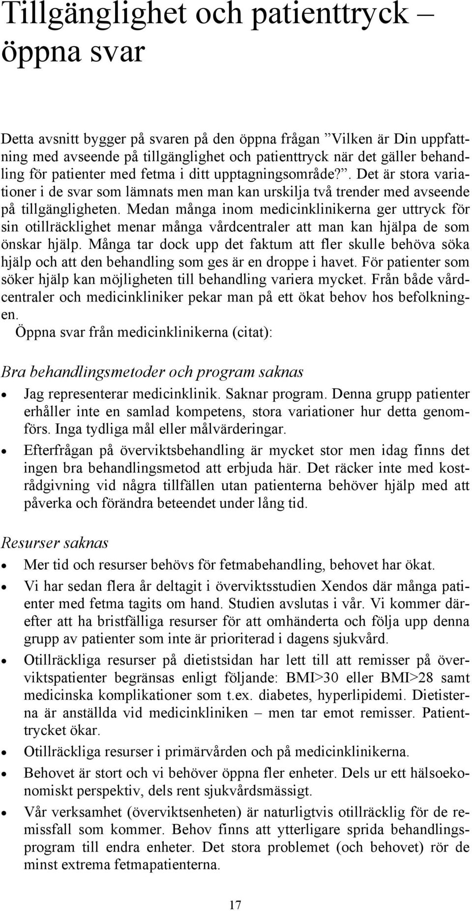 Medan många inom medicinklinikerna ger uttryck för sin otillräcklighet menar många vårdcentraler att man kan hjälpa de som önskar hjälp.