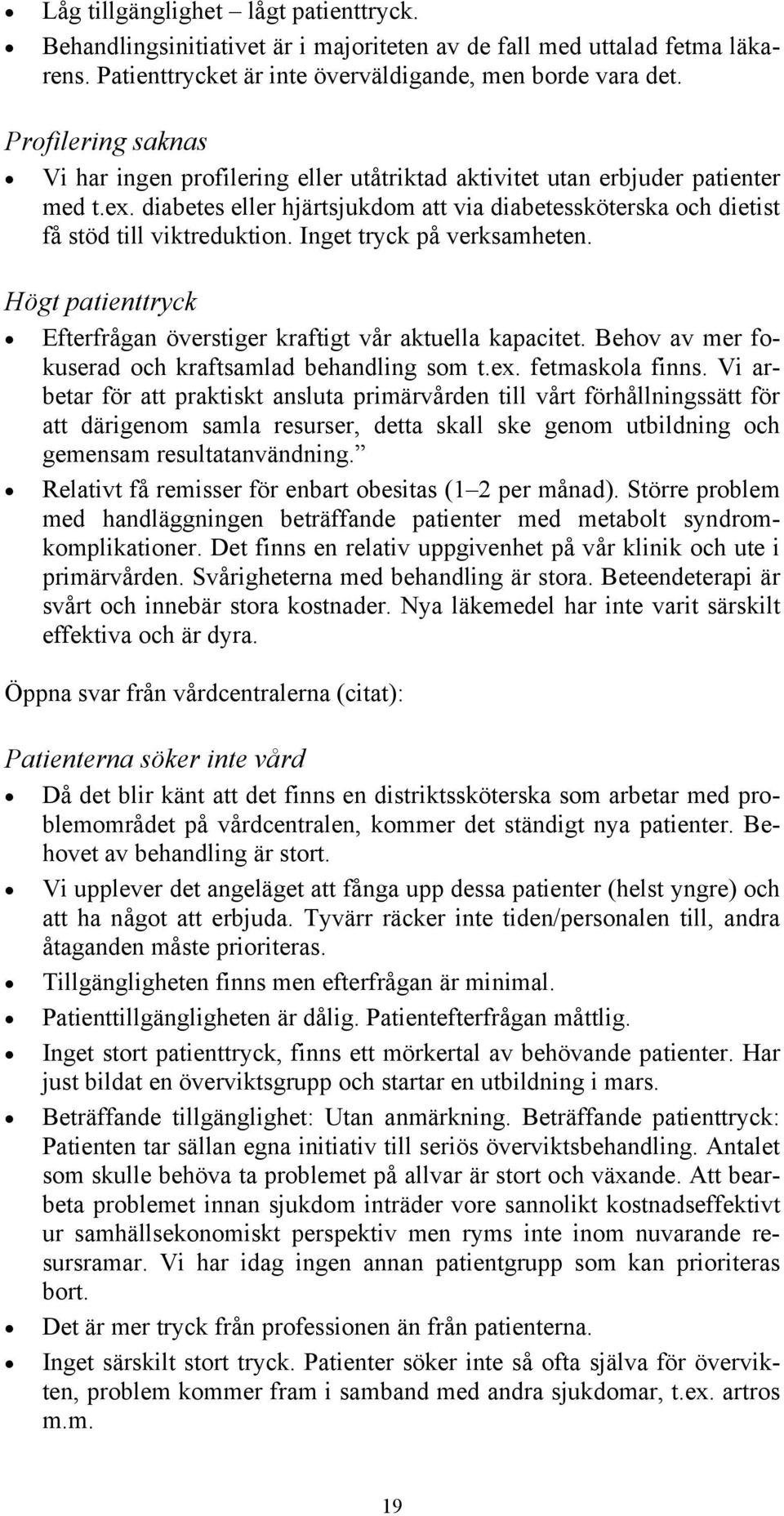 Inget tryck på verksamheten. Högt patienttryck Efterfrågan överstiger kraftigt vår aktuella kapacitet. Behov av mer fokuserad och kraftsamlad behandling som t.ex. fetmaskola finns.