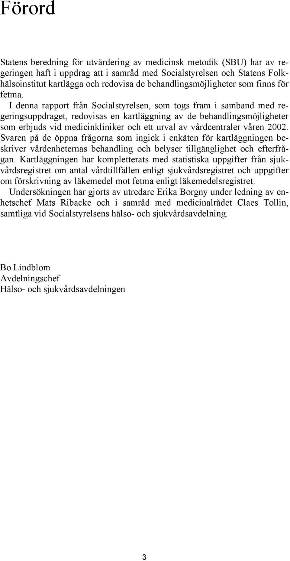 I denna rapport från Socialstyrelsen, som togs fram i samband med regeringsuppdraget, redovisas en kartläggning av de behandlingsmöjligheter som erbjuds vid medicinkliniker och ett urval av