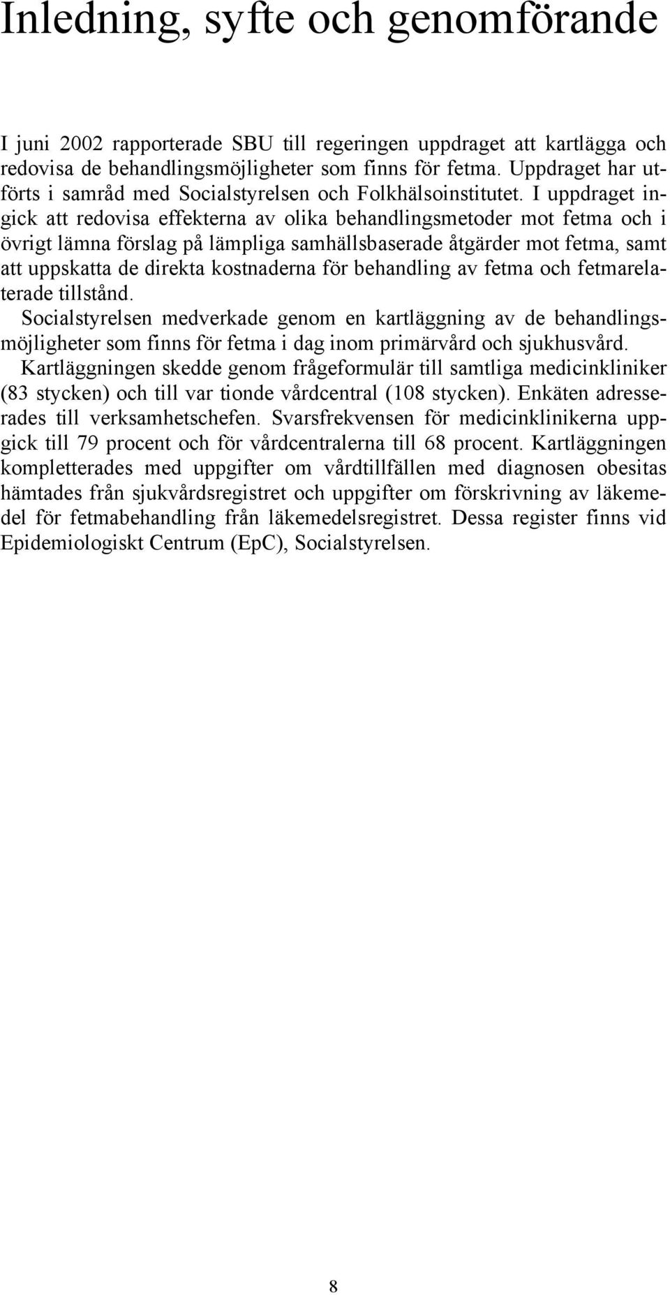 I uppdraget ingick att redovisa effekterna av olika behandlingsmetoder mot fetma och i övrigt lämna förslag på lämpliga samhällsbaserade åtgärder mot fetma, samt att uppskatta de direkta kostnaderna