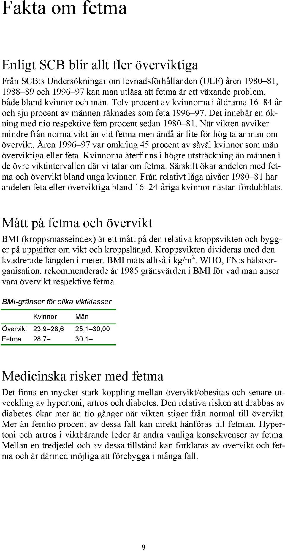 När vikten avviker mindre från normalvikt än vid fetma men ändå är lite för hög talar man om övervikt. Åren 1996 97 var omkring 45 procent av såväl kvinnor som män överviktiga eller feta.