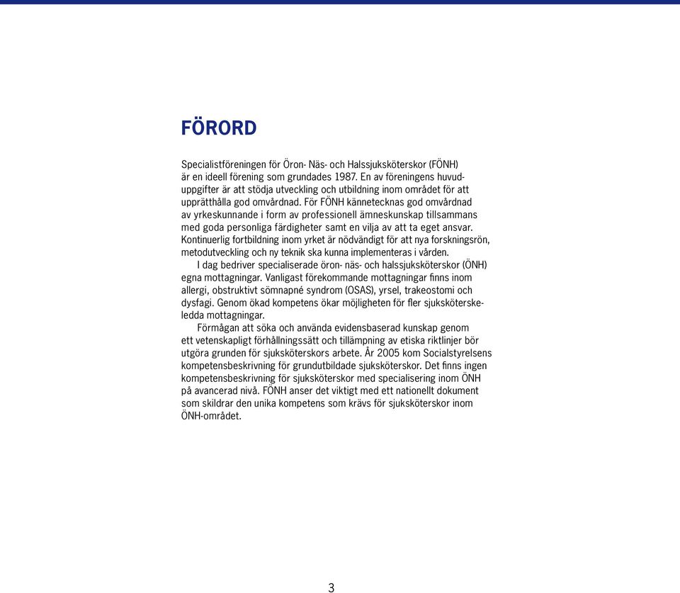 För FÖNH kännetecknas god omvårdnad av yrkeskunnande i form av professionell ämneskunskap tillsammans med goda personliga färdigheter samt en vilja av att ta eget ansvar.