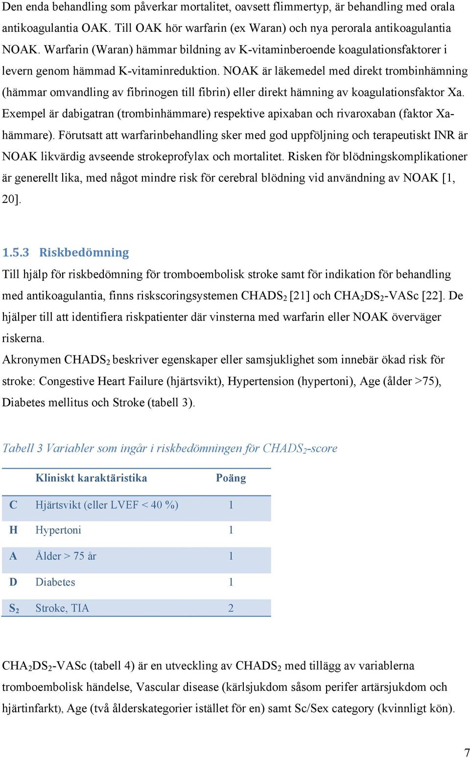 NOAK är läkemedel med direkt trombinhämning (hämmar omvandling av fibrinogen till fibrin) eller direkt hämning av koagulationsfaktor Xa.