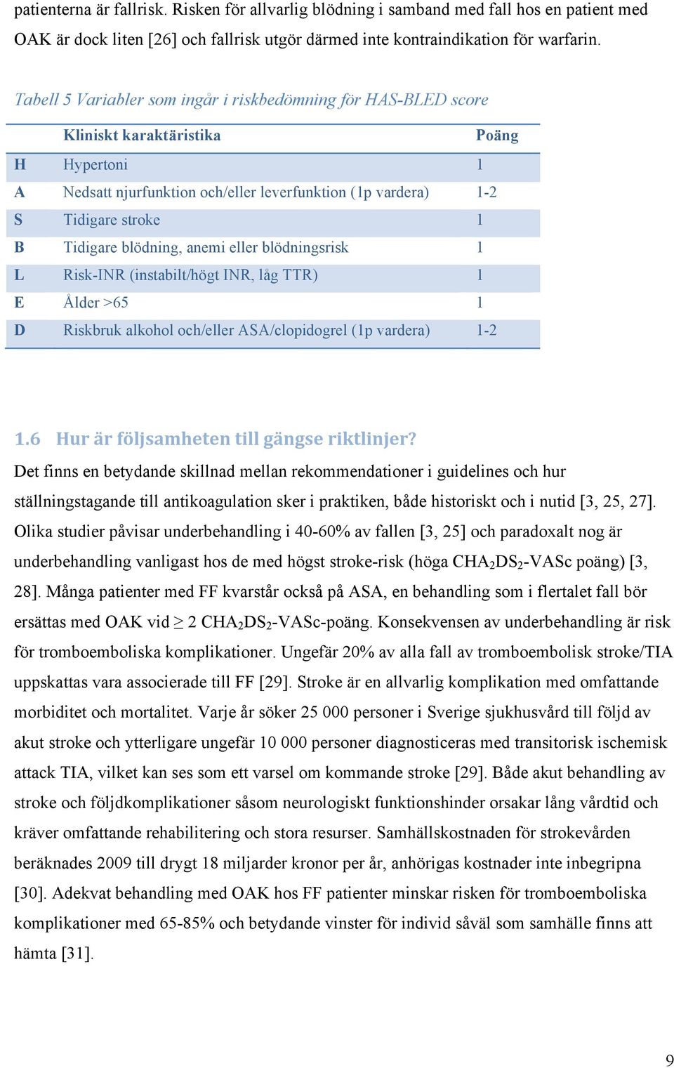 Tidigare blödning, anemi eller blödningsrisk 1 L Risk-INR (instabilt/högt INR, låg TTR) 1 E Ålder >65 1 D Riskbruk alkohol och/eller ASA/clopidogrel (1p vardera) 1-2 1.