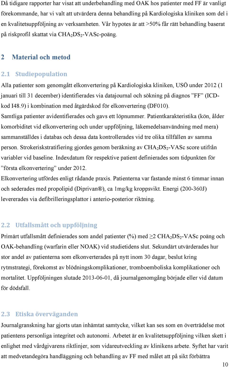 1 Studiepopulation Alla patienter som genomgått elkonvertering på Kardiologiska kliniken, USÖ under 2012 (1 januari till 31 december) identifierades via datajournal och sökning på diagnos FF (ICDkod