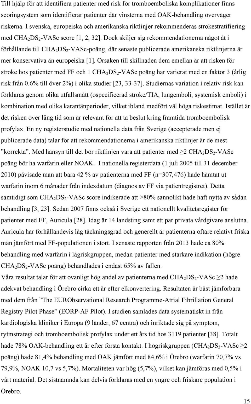 Dock skiljer sig rekommendationerna något åt i förhållande till CHA 2 DS 2 -VASc-poäng, där senaste publicerade amerikanska riktlinjerna är mer konservativa än europeiska [1].