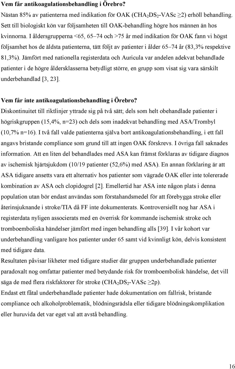 I åldersgrupperna <65, 65 74 och >75 år med indikation för OAK fann vi högst följsamhet hos de äldsta patienterna, tätt följt av patienter i ålder 65 74 år (83,3% respektive 81,3%).