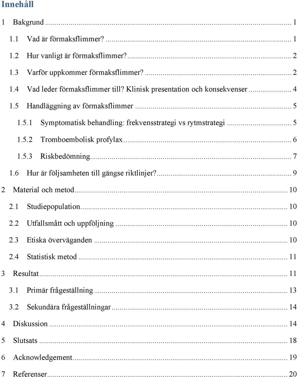 5.3 Riskbedömning... 7 1.6 Hur är följsamheten till gängse riktlinjer?... 9 2 Material och metod... 10 2.1 Studiepopulation... 10 2.2 Utfallsmått och uppföljning... 10 2.3 Etiska överväganden.