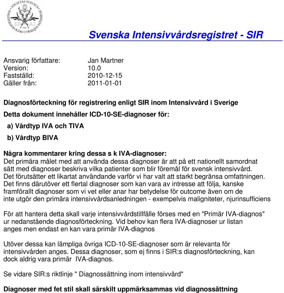 b) Vårdtyp BIVA Några kommentarer kring dessa s k IVA-diagnoser: Det primära målet med att använda dessa diagnoser är att på ett nationellt samordnat sätt med diagnoser beskriva vilka patienter som