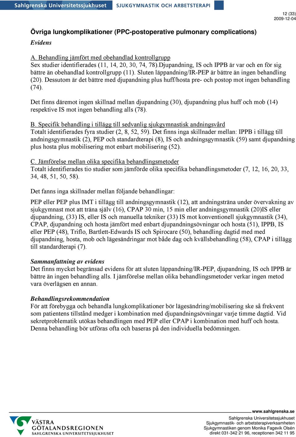 Dessutom är det bättre med djupandning plus huff/hosta pre- och postop mot ingen behandling (74).