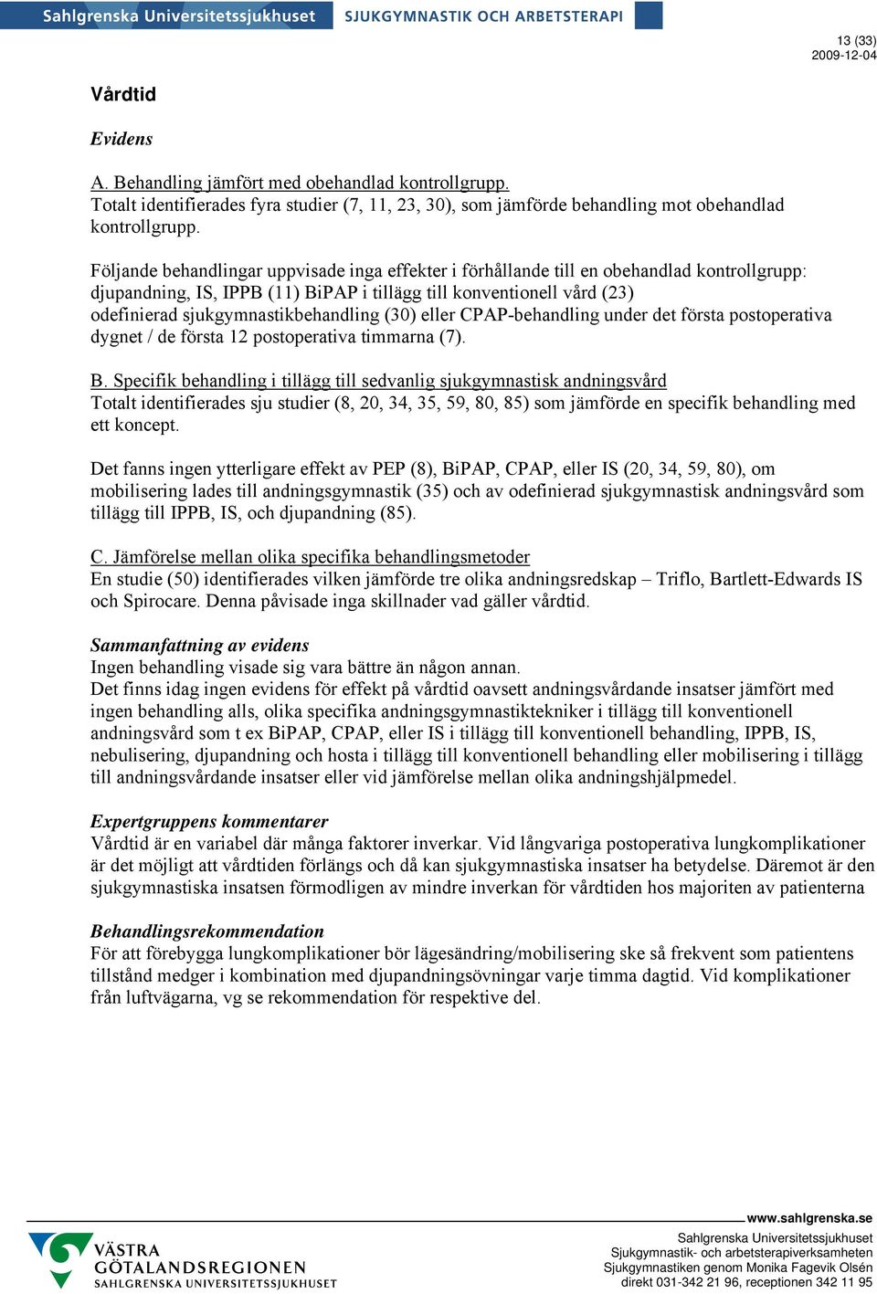 sjukgymnastikbehandling (30) eller CPAP-behandling under det första postoperativa dygnet / de första 12 postoperativa timmarna (7).