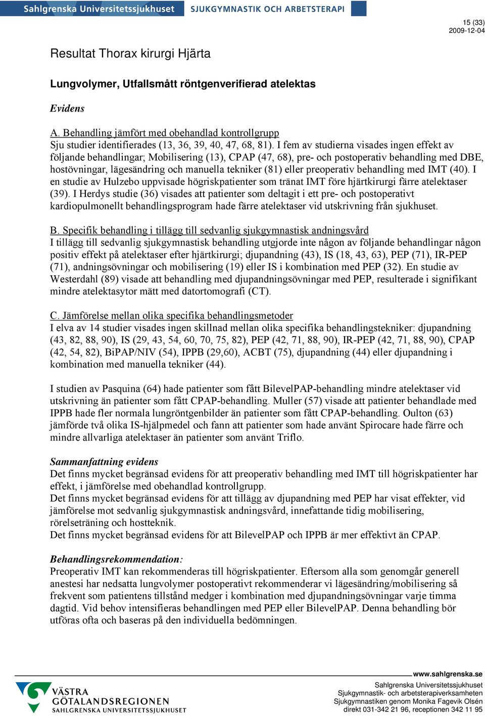 eller preoperativ behandling med IMT (40). I en studie av Hulzebo uppvisade högriskpatienter som tränat IMT före hjärtkirurgi färre atelektaser (39).