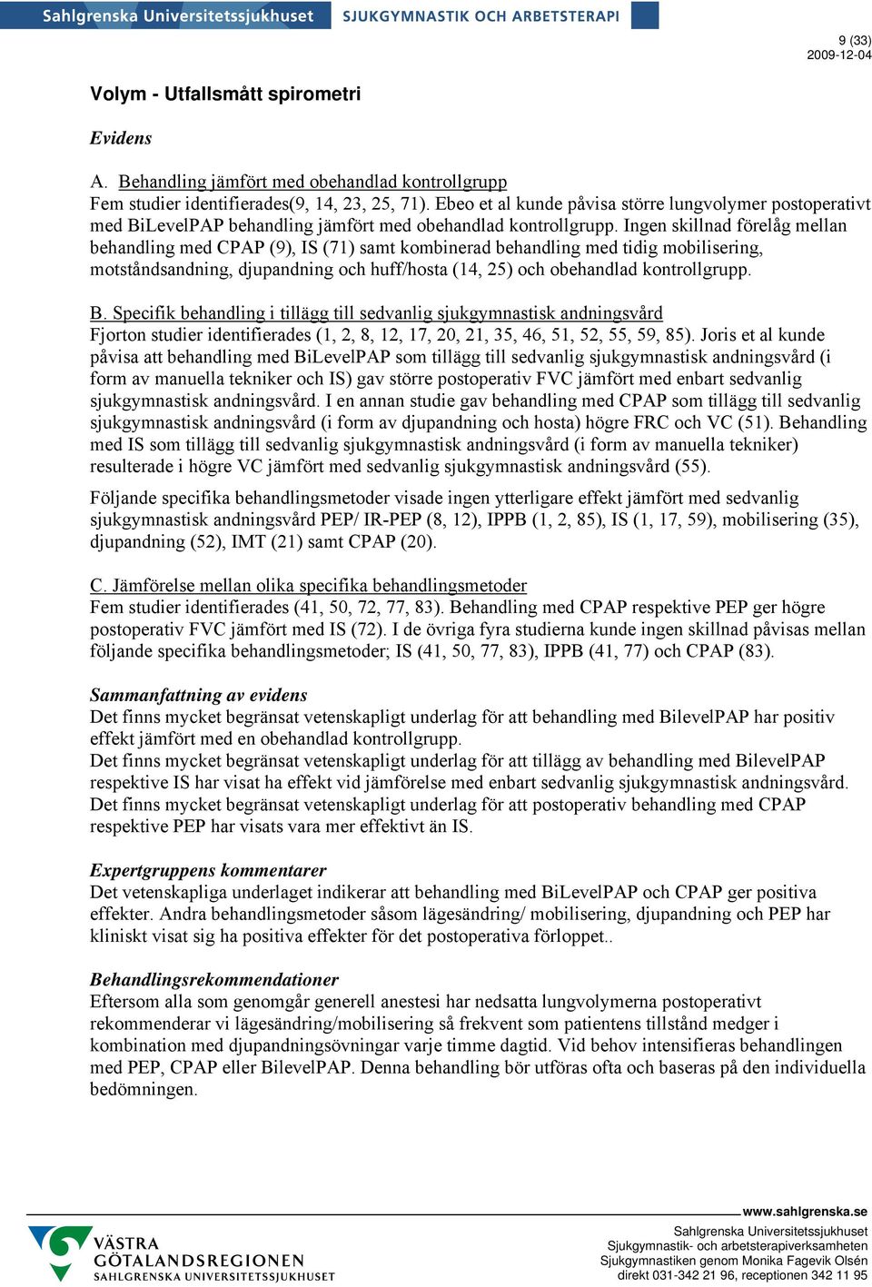 Ingen skillnad förelåg mellan behandling med CPAP (9), IS (71) samt kombinerad behandling med tidig mobilisering, motståndsandning, djupandning och huff/hosta (14, 25) och obehandlad kontrollgrupp.