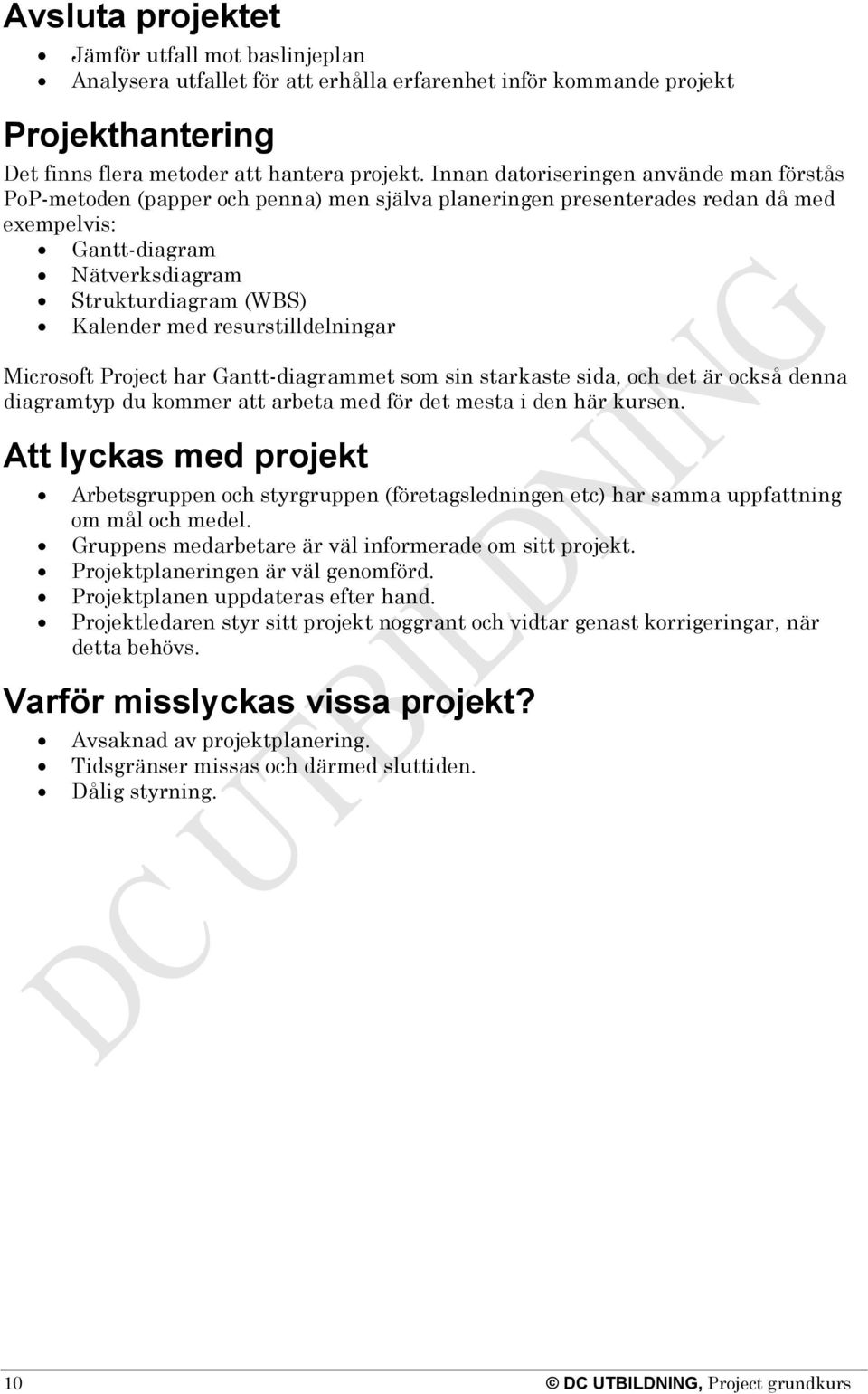 resurstilldelningar Microsoft Project har Gantt-diagrammet som sin starkaste sida, och det är också denna diagramtyp du kommer att arbeta med för det mesta i den här kursen.