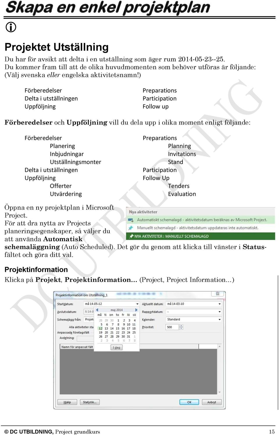 ) Förberedelser Delta i utställningen Uppföljning Preparations Participation Follow up Förberedelser och Uppföljning vill du dela upp i olika moment enligt följande: Förberedelser Planering