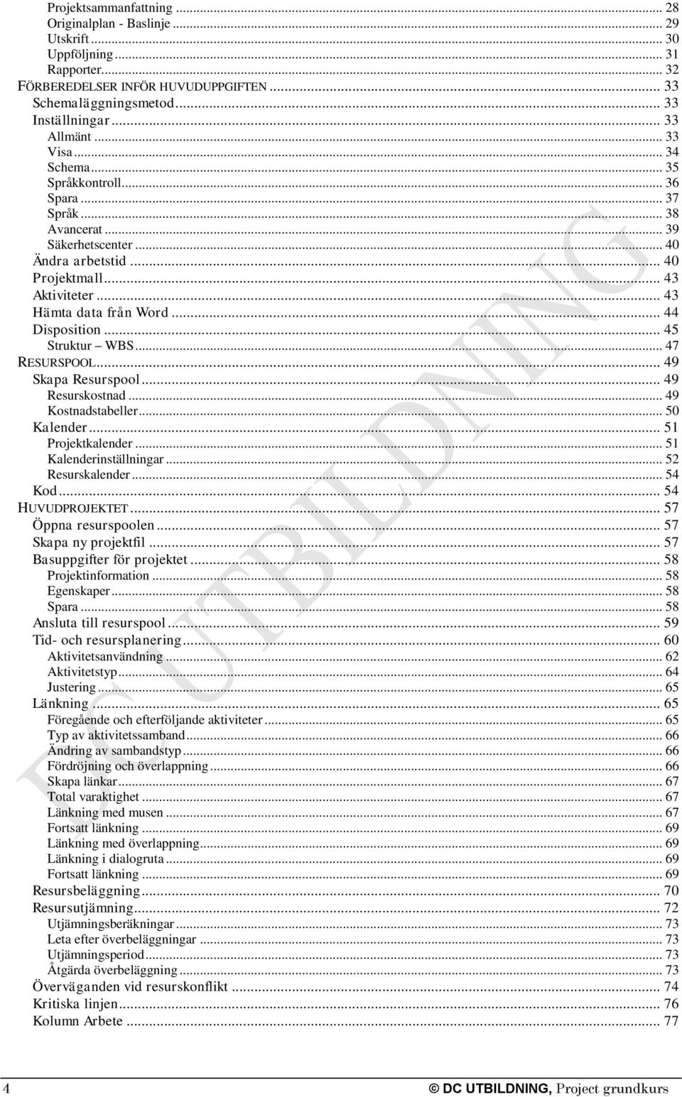 .. 43 Hämta data från Word... 44 Disposition... 45 Struktur WBS... 47 RESURSPOOL... 49 Skapa Resurspool... 49 Resurskostnad... 49 Kostnadstabeller... 50 Kalender... 51 Projektkalender.