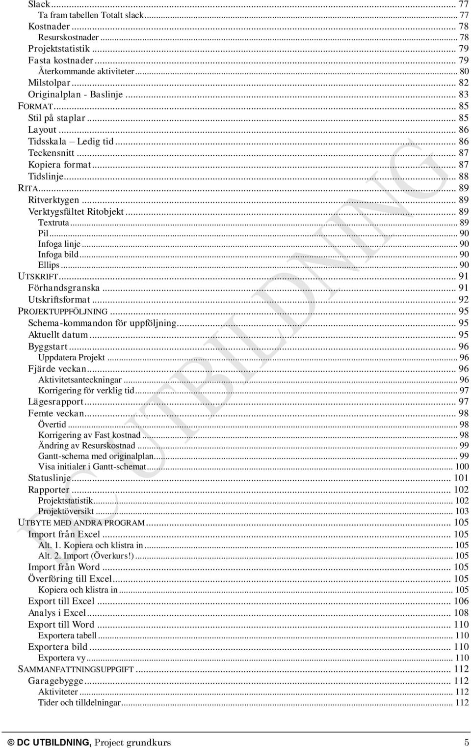.. 89 Verktygsfältet Ritobjekt... 89 Textruta... 89 Pil... 90 Infoga linje... 90 Infoga bild... 90 Ellips... 90 UTSKRIFT... 91 Förhandsgranska... 91 Utskriftsformat... 92 PROJEKTUPPFÖLJNING.