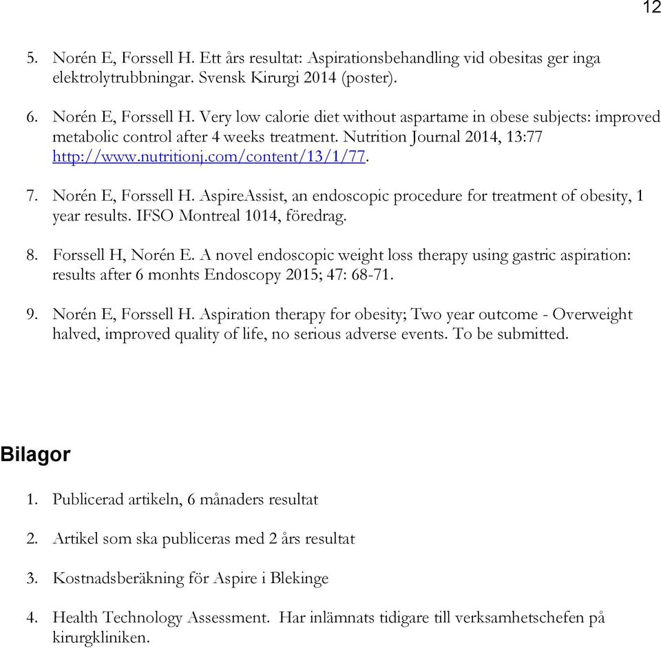 IFSO Montreal 1014, föredrag. 8. Forssell H, Norén E. A novel endoscopic weight loss therapy using gastric aspiration: results after 6 monhts Endoscopy 2015; 47: 68-71. 9. Norén E, Forssell H.