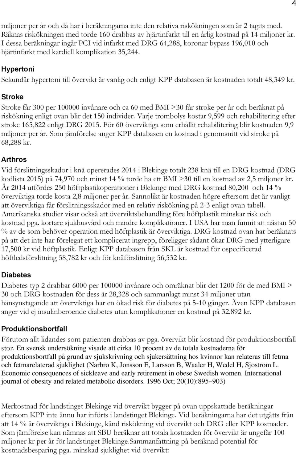 Hypertoni Sekundär hypertoni till övervikt är vanlig och enligt KPP databasen är kostnaden totalt 48,349 kr.