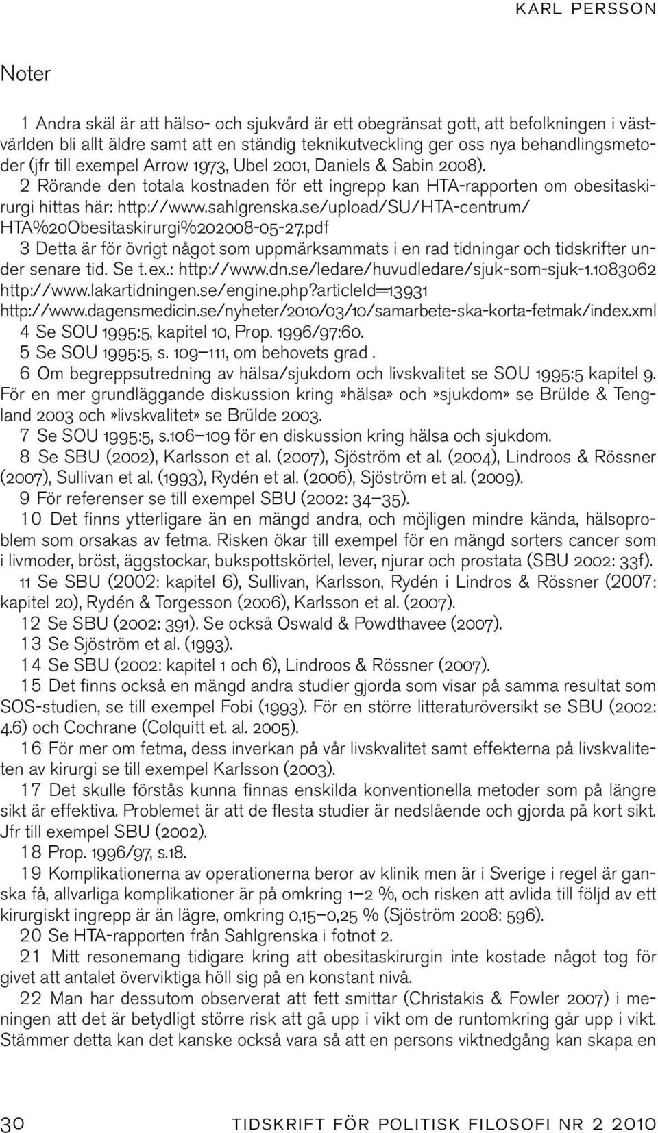 se/upload/su/hta-centrum/ HTA%20Obesitaskirurgi%202008-05-27.pdf 3 Detta är för övrigt något som uppmärksammats i en rad tidningar och tidskrifter under senare tid. Se t.ex.: http://www.dn.se/ledare/huvudledare/sjuk-som-sjuk-1.