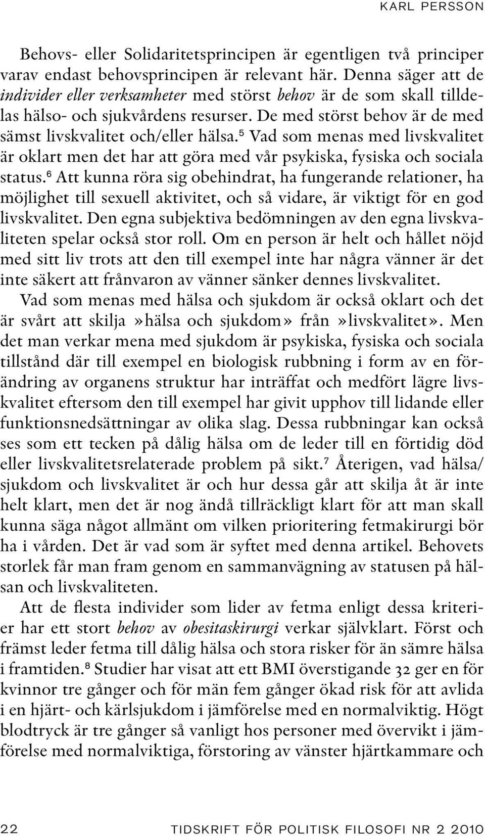 5 Vad som menas med livskvalitet är oklart men det har att göra med vår psykiska, fysiska och sociala status.