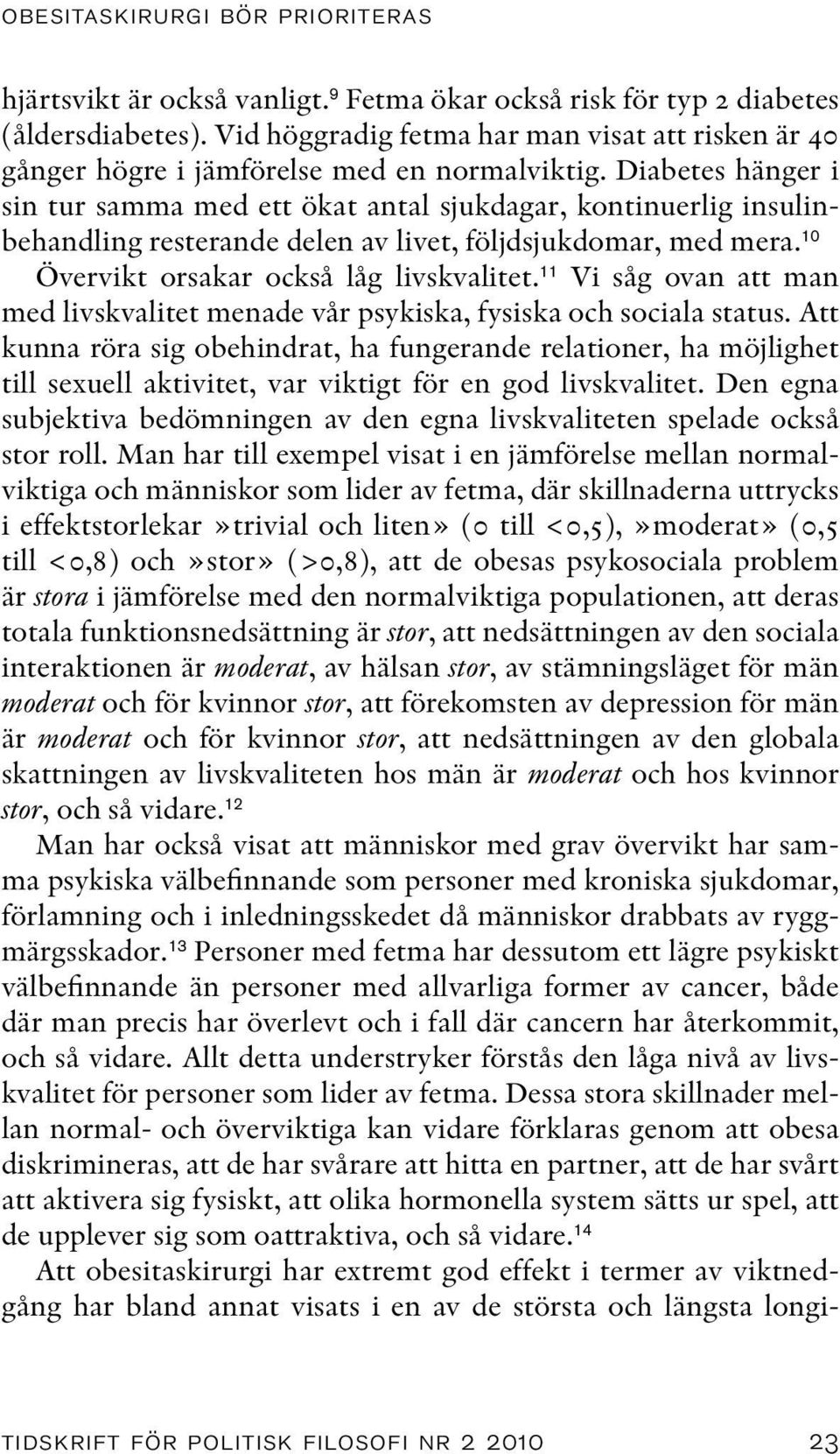 Diabetes hänger i sin tur samma med ett ökat antal sjukdagar, kontinuerlig insulinbehandling resterande delen av livet, följdsjukdomar, med mera. 10 Övervikt orsakar också låg livskvalitet.