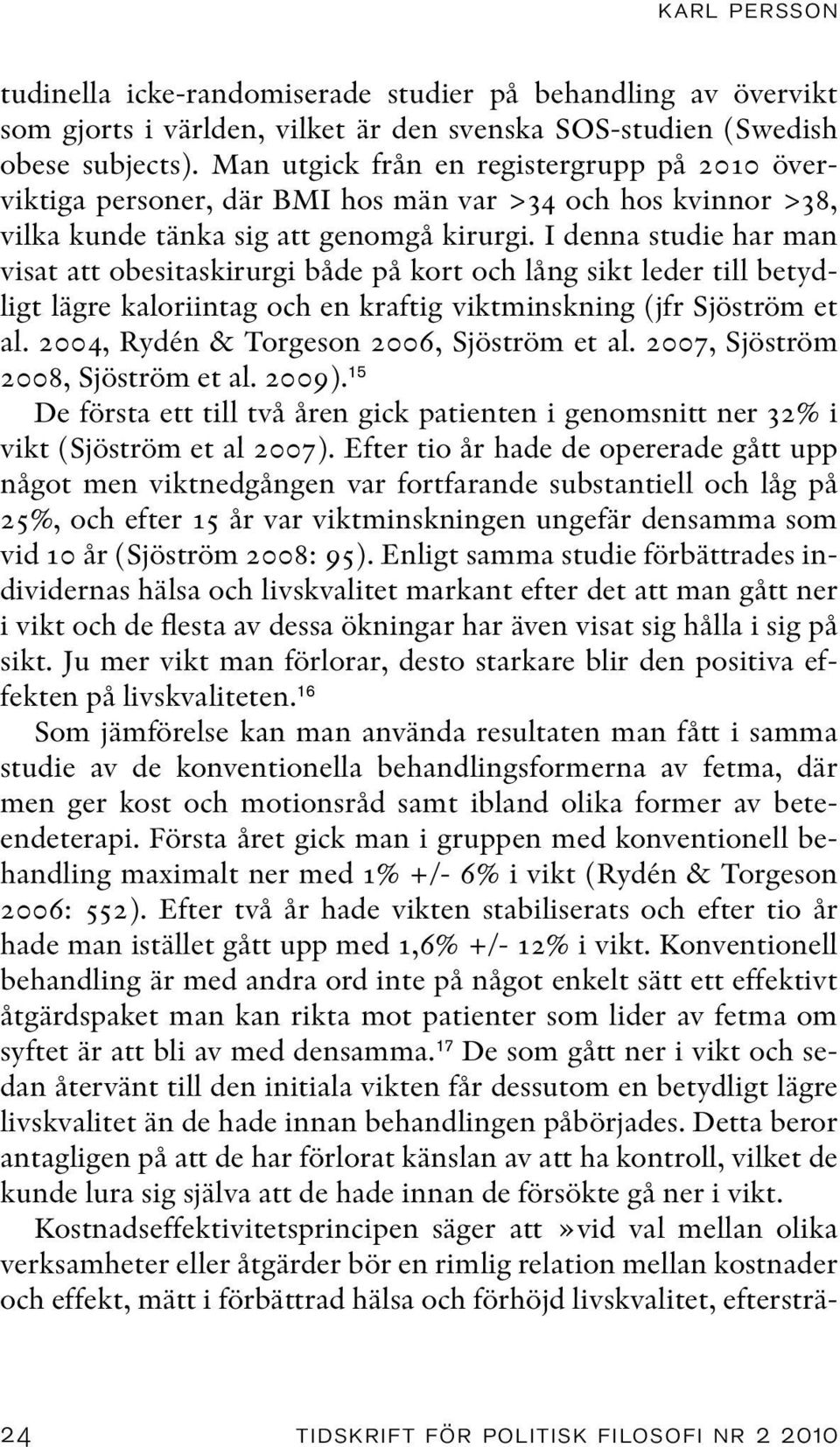 I denna studie har man visat att obesitaskirurgi både på kort och lång sikt leder till betydligt lägre kaloriintag och en kraftig viktminskning (jfr Sjöström et al.