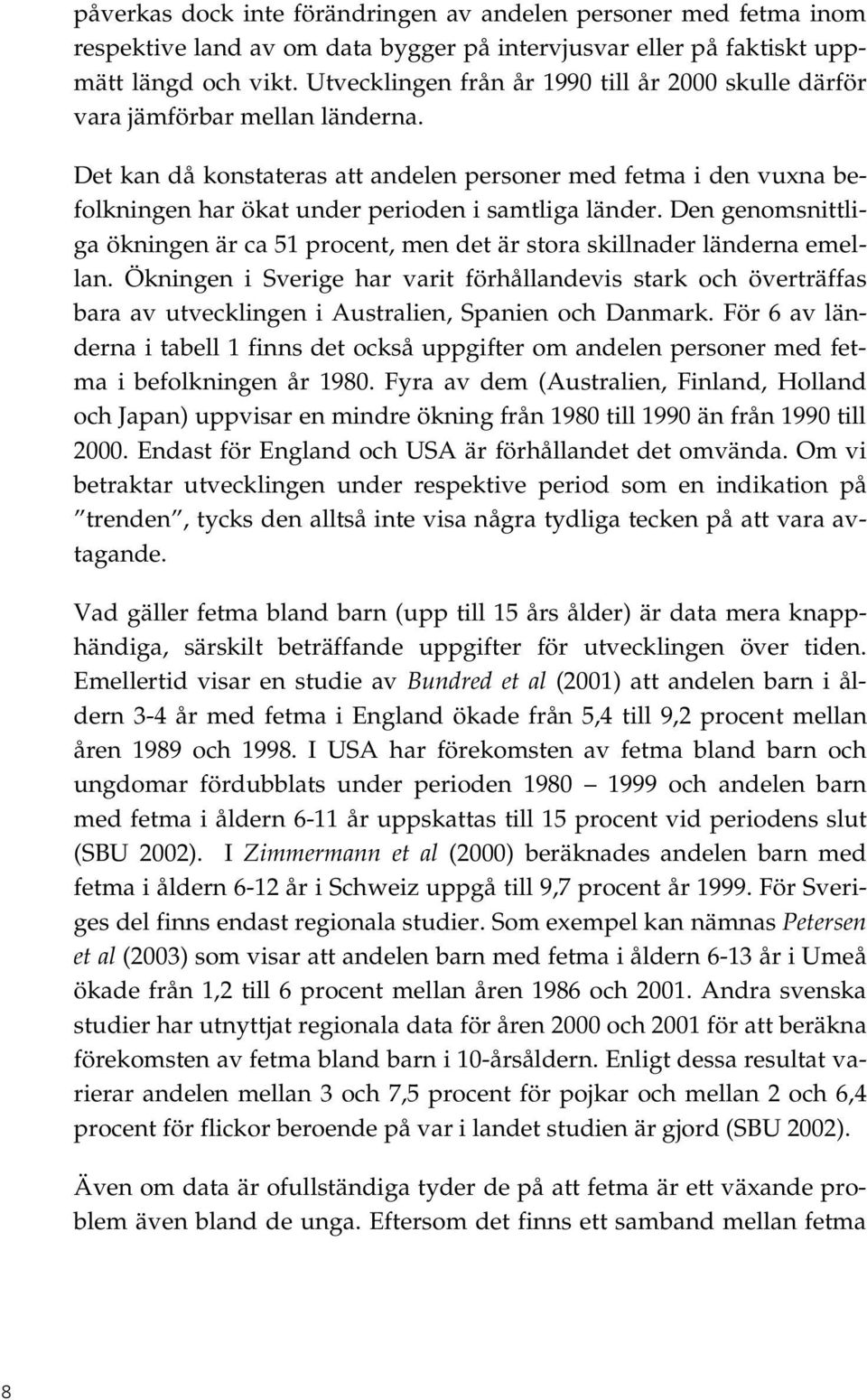 Det kan då konstateras att andelen personer med fetma i den vuxna befolkningen har ökat under perioden i samtliga länder.