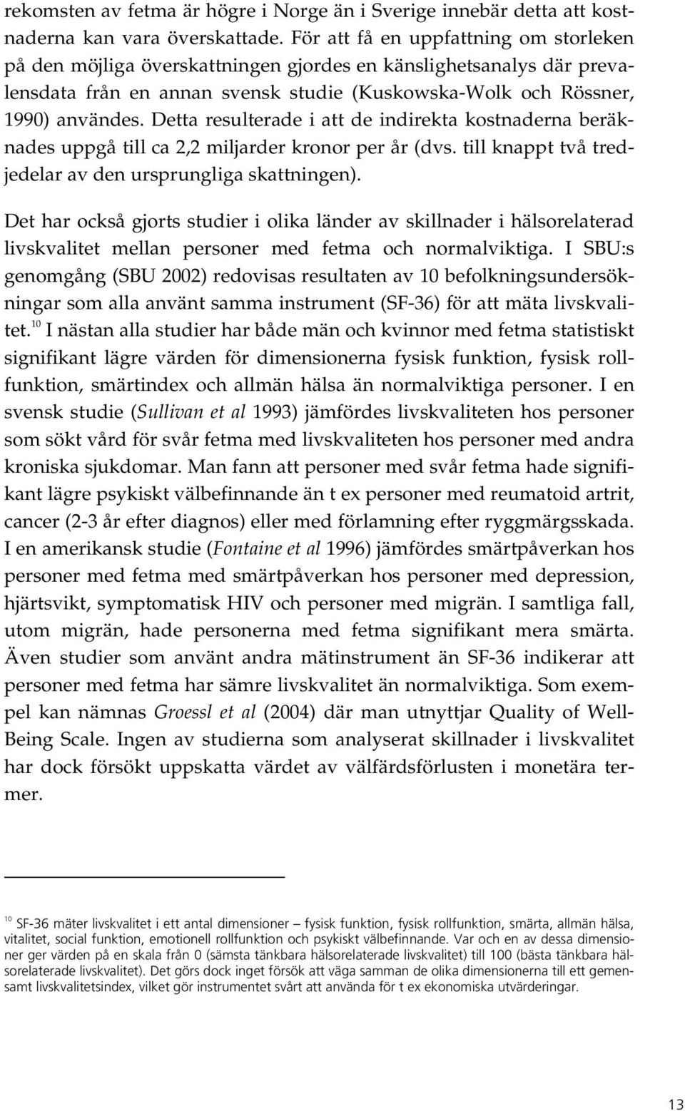 Detta resulterade i att de indirekta kostnaderna beräknades uppgå till ca 2,2 miljarder kronor per år (dvs. till knappt två tredjedelar av den ursprungliga skattningen).