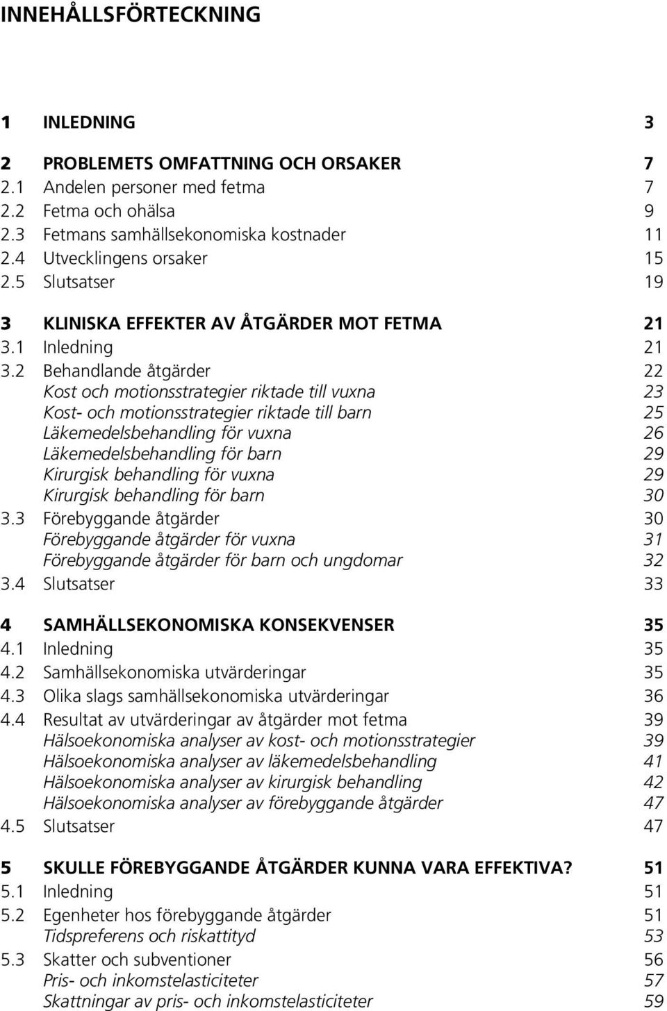 2 Behandlande åtgärder 22 Kost och motionsstrategier riktade till vuxna 23 Kost- och motionsstrategier riktade till barn 25 Läkemedelsbehandling för vuxna 26 Läkemedelsbehandling för barn 29