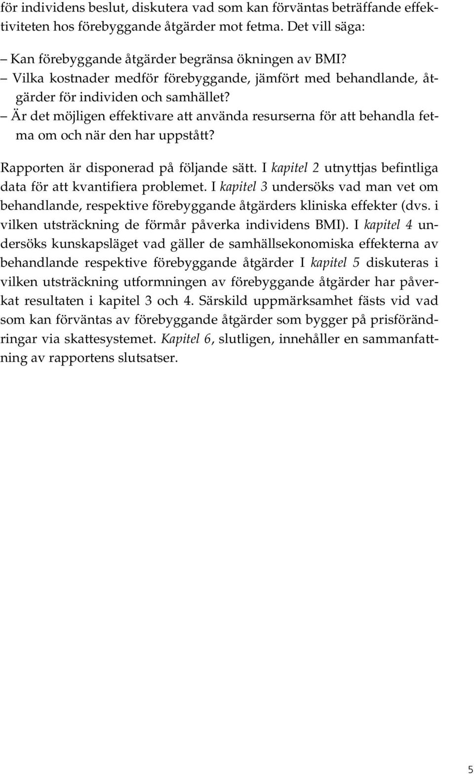 Är det möjligen effektivare att använda resurserna för att behandla fetma om och när den har uppstått? Rapporten är disponerad på följande sätt.