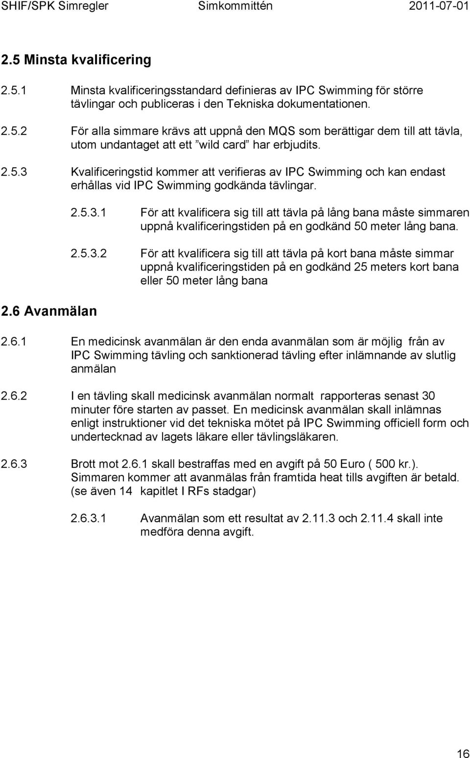 2.6 Avanmälan 2.5.3.1 För att kvalificera sig till att tävla på lång bana måste simmaren uppnå kvalificeringstiden på en godkänd 50 meter lång bana. 2.5.3.2 För att kvalificera sig till att tävla på kort bana måste simmar uppnå kvalificeringstiden på en godkänd 25 meters kort bana eller 50 meter lång bana 2.