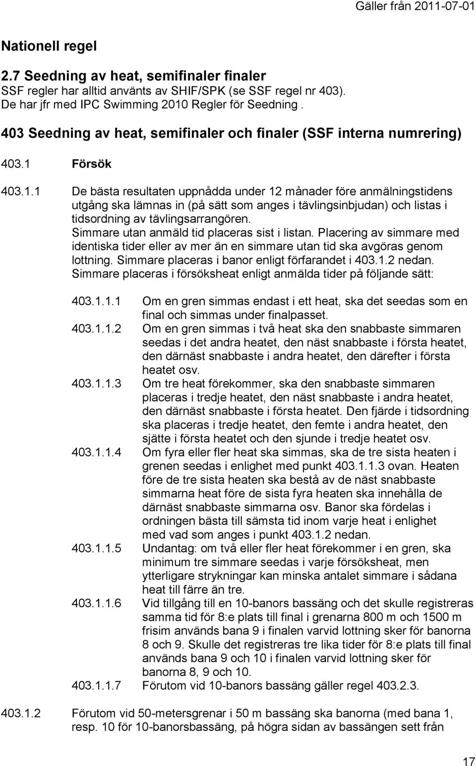 Försök 403.1.1 De bästa resultaten uppnådda under 12 månader före anmälningstidens utgång ska lämnas in (på sätt som anges i tävlingsinbjudan) och listas i tidsordning av tävlingsarrangören.