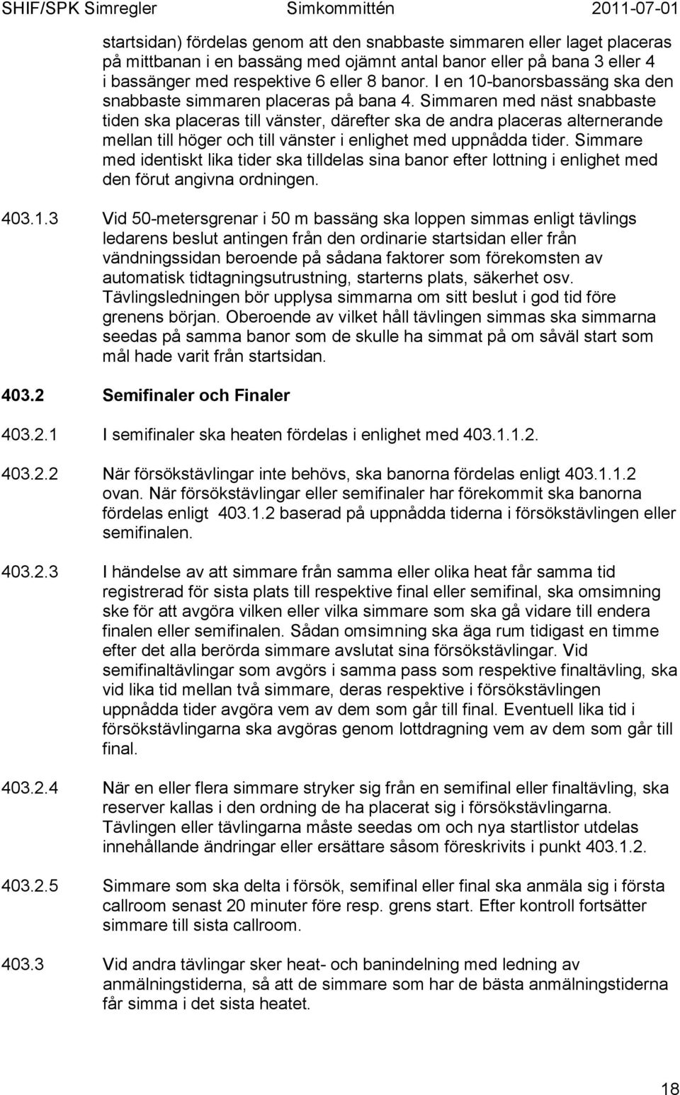 Simmaren med näst snabbaste tiden ska placeras till vänster, därefter ska de andra placeras alternerande mellan till höger och till vänster i enlighet med uppnådda tider.