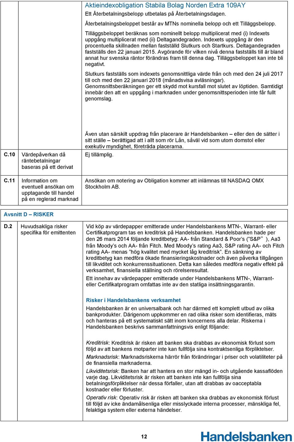 Indexets uppgång är den procentuella skillnaden mellan fastställd Slutkurs och Startkurs. Deltagandegraden fastställs den 22 januari 2015.