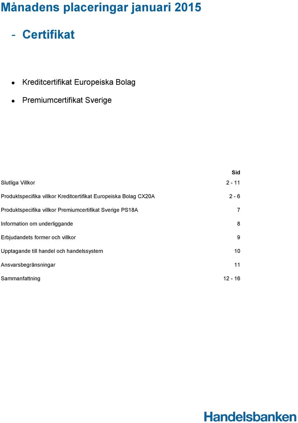 Produktspecifika villkor Premiumcertifikat Sverige PS18A 7 Information om underliggande 8 Erbjudandets