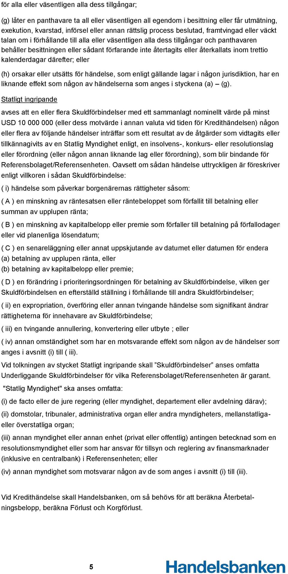 återkallats inom trettio kalenderdagar därefter; eller (h) orsakar eller utsätts för händelse, som enligt gällande lagar i någon jurisdiktion, har en liknande effekt som någon av händelserna som