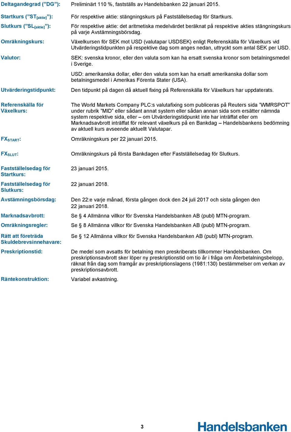 För respektive aktie: det aritmetiska medelvärdet beräknat på respektive akties stängningskurs på varje Avstämningsbörsdag.