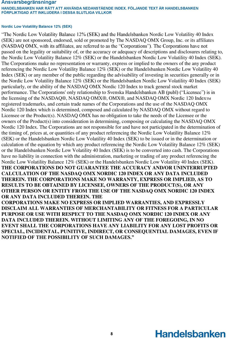 Volatility 40 Index (SEK) are not sponsored, endorsed, sold or promoted by The NASDAQ OMX Group, Inc. or its affiliates (NASDAQ OMX, with its affiliates, are referred to as the Corporations ).