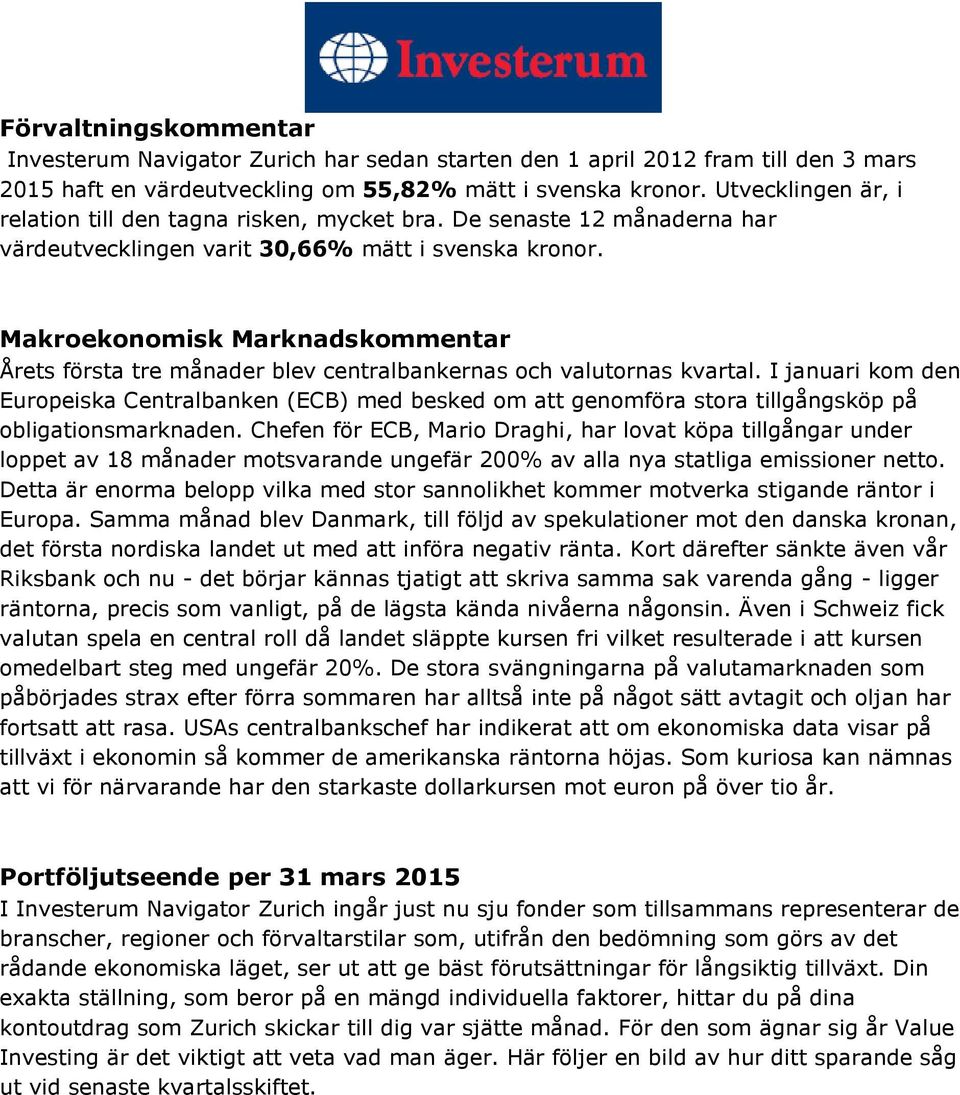 Makroekonomisk Marknadskommentar Årets första tre månader blev centralbankernas och valutornas kvartal.