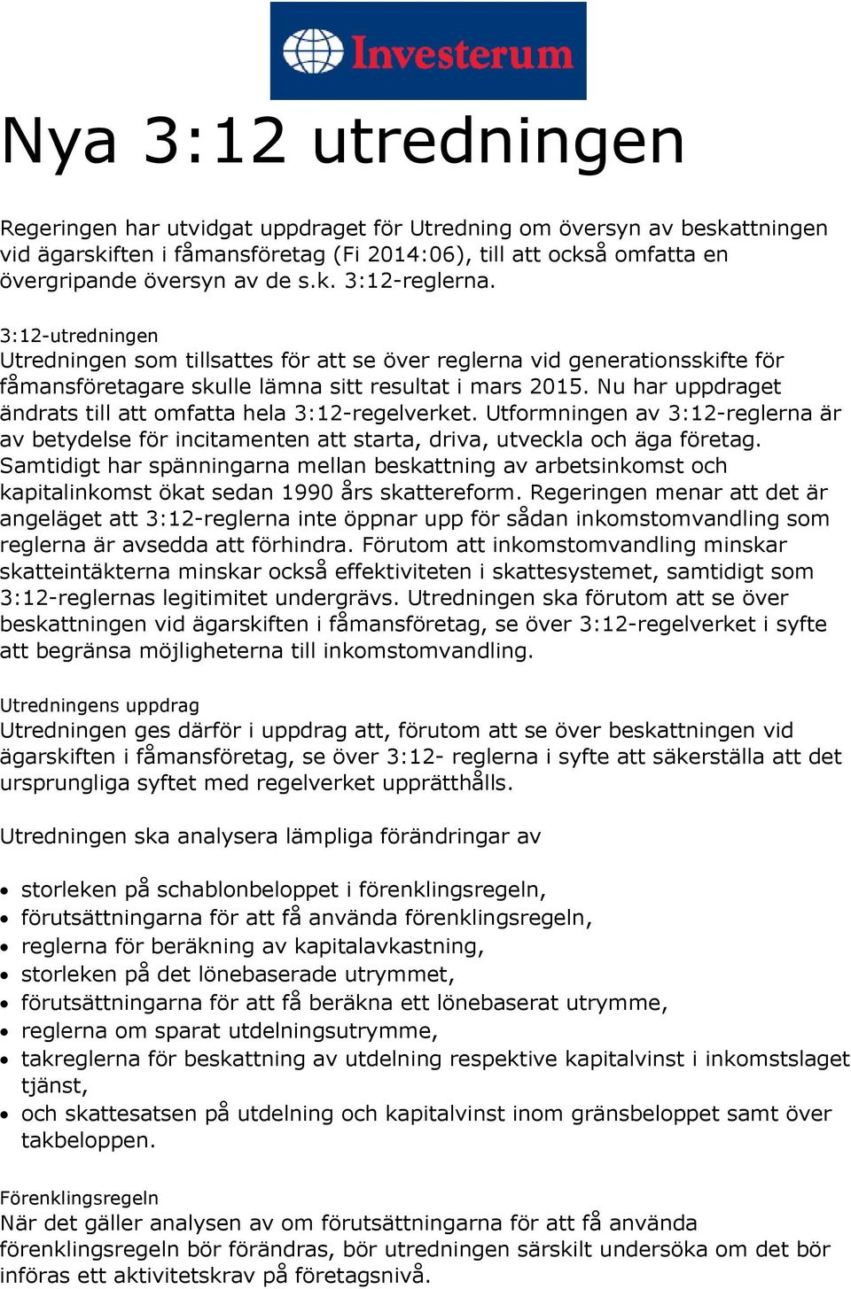 Nu har uppdraget ändrats till att omfatta hela 3:12-regelverket. Utformningen av 3:12-reglerna är av betydelse för incitamenten att starta, driva, utveckla och äga företag.