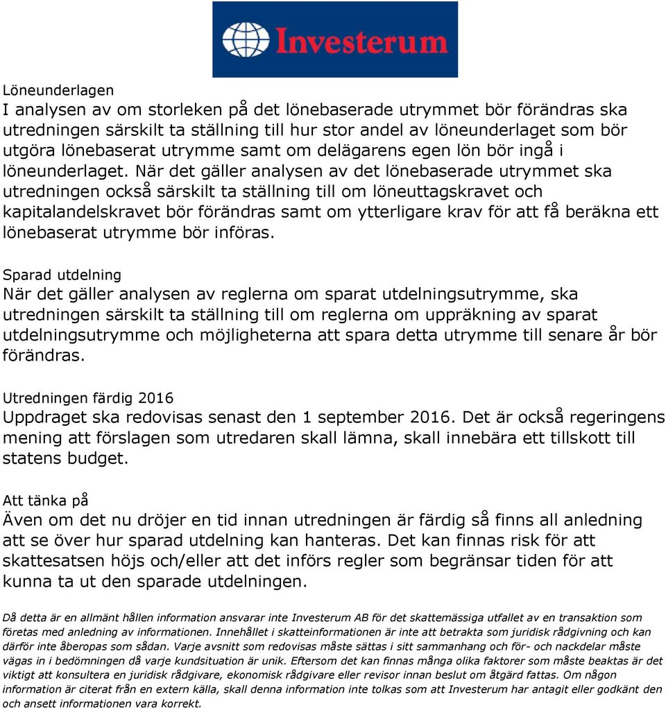 När det gäller analysen av det lönebaserade utrymmet ska utredningen också särskilt ta ställning till om löneuttagskravet och kapitalandelskravet bör förändras samt om ytterligare krav för att få